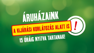 Áruházaink a kijárási korlátozás alatt is nyitva tartanak!